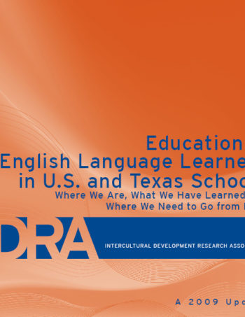 Education of English Language Learners in U.S. and Texas Schools – Where We Are, What We Have Learned and Where We Need to Go from Here – A 2009 Update